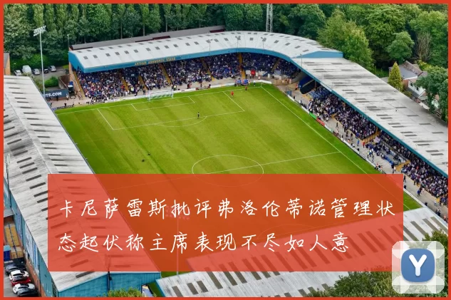 卡尼萨雷斯批评弗洛伦蒂诺管理状态起伏称主席表现不尽如人意