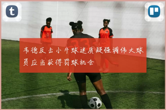 韦德反击小牛球迷质疑强调伟大球员应当获得罚球机会