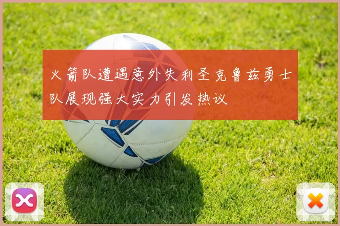 火箭队遭遇意外失利圣克鲁兹勇士队展现强大实力引发热议