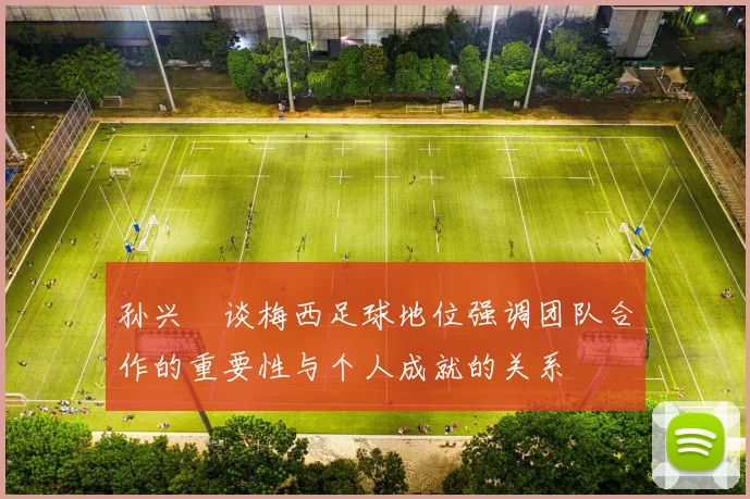 孙兴慜谈梅西足球地位强调团队合作的重要性与个人成就的关系